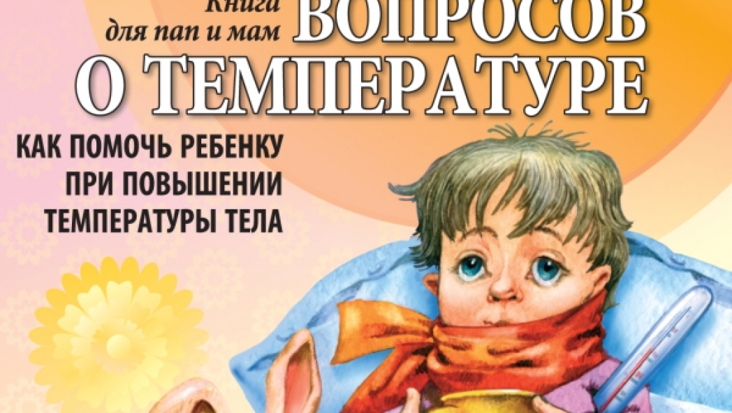 Евгений КОМАРОВСКИЙ «36 и 6 вопросов о температуре. Как помочь ребенку при повышении температуры тела: книга для мам и пап»