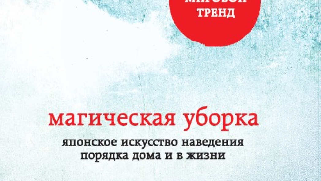 Мари КОНДО «Магическая уборка. Японское искусство наведения порядка дома и в жизни»