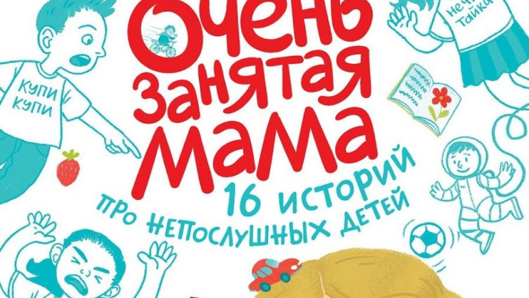Очень занятая мама. 16 историй про непослушных детей