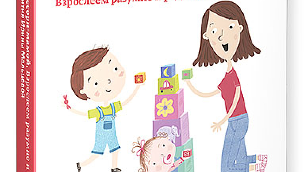 Ирина МАЛЬЦЕВА «Как стать Монтессори-мамой. Взрослеем разумно и радостно»